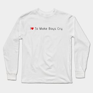 I love to make boys cry Long Sleeve T-Shirt